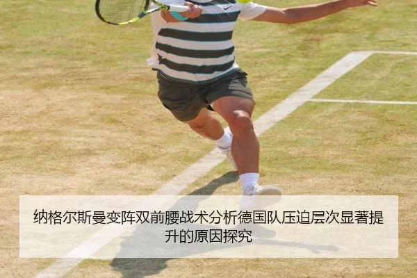 纳格尔斯曼变阵双前腰战术分析德国队压迫层次显著提升的原因探究
